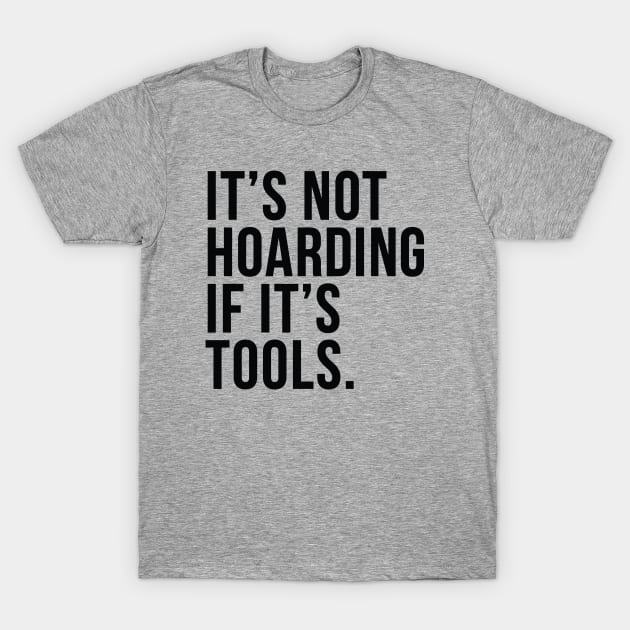 Funny Saying It's Not Hoarding If It's Tools T-Shirt by HungryDinoDesign